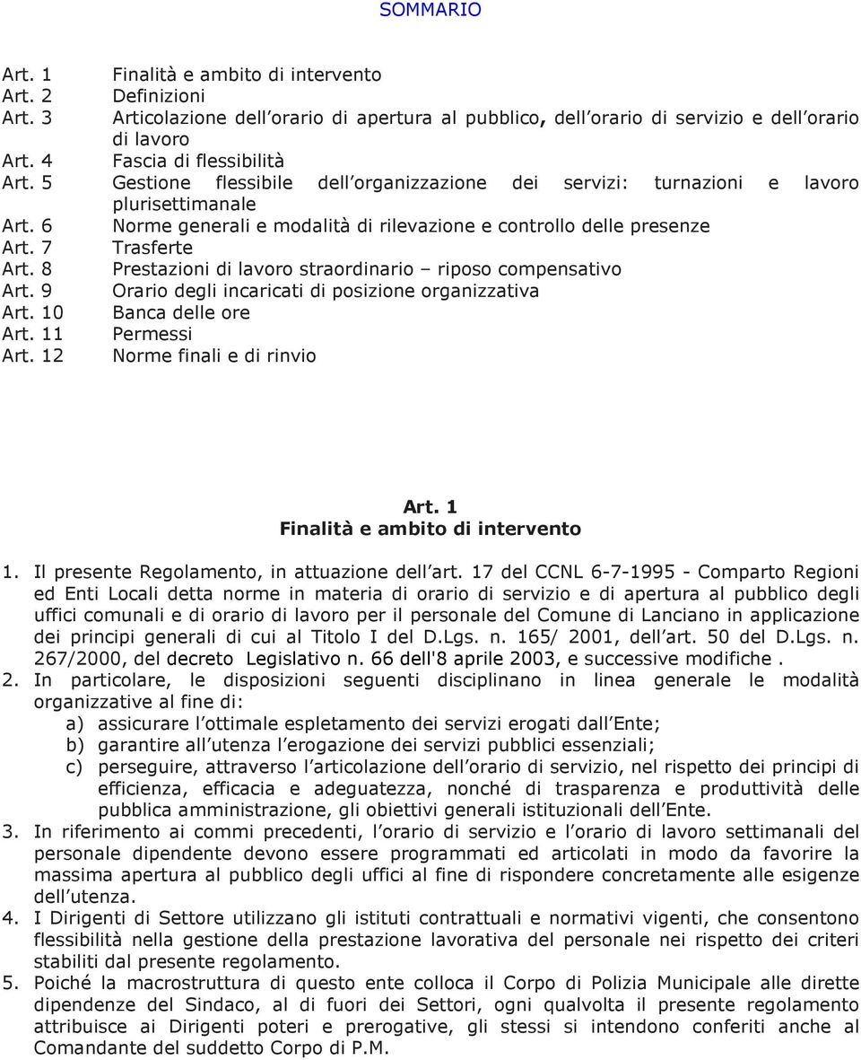 organizzazione dei servizi: turnazioni e lavoro plurisettimanale Norme generali e modalità di rilevazione e controllo delle presenze Trasferte Prestazioni di lavoro straordinario riposo compensativo