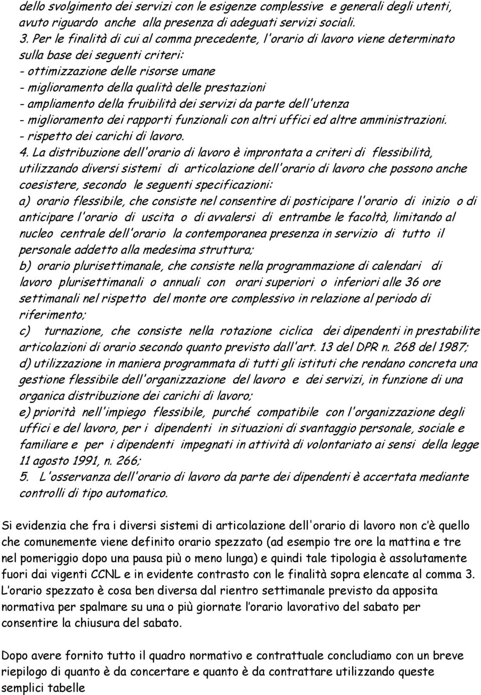 - ampliamento della fruibilità dei servizi da parte dell'utenza - miglioramento dei rapporti funzionali con altri uffici ed altre amministrazioni. - rispetto dei carichi di lavoro. 4.