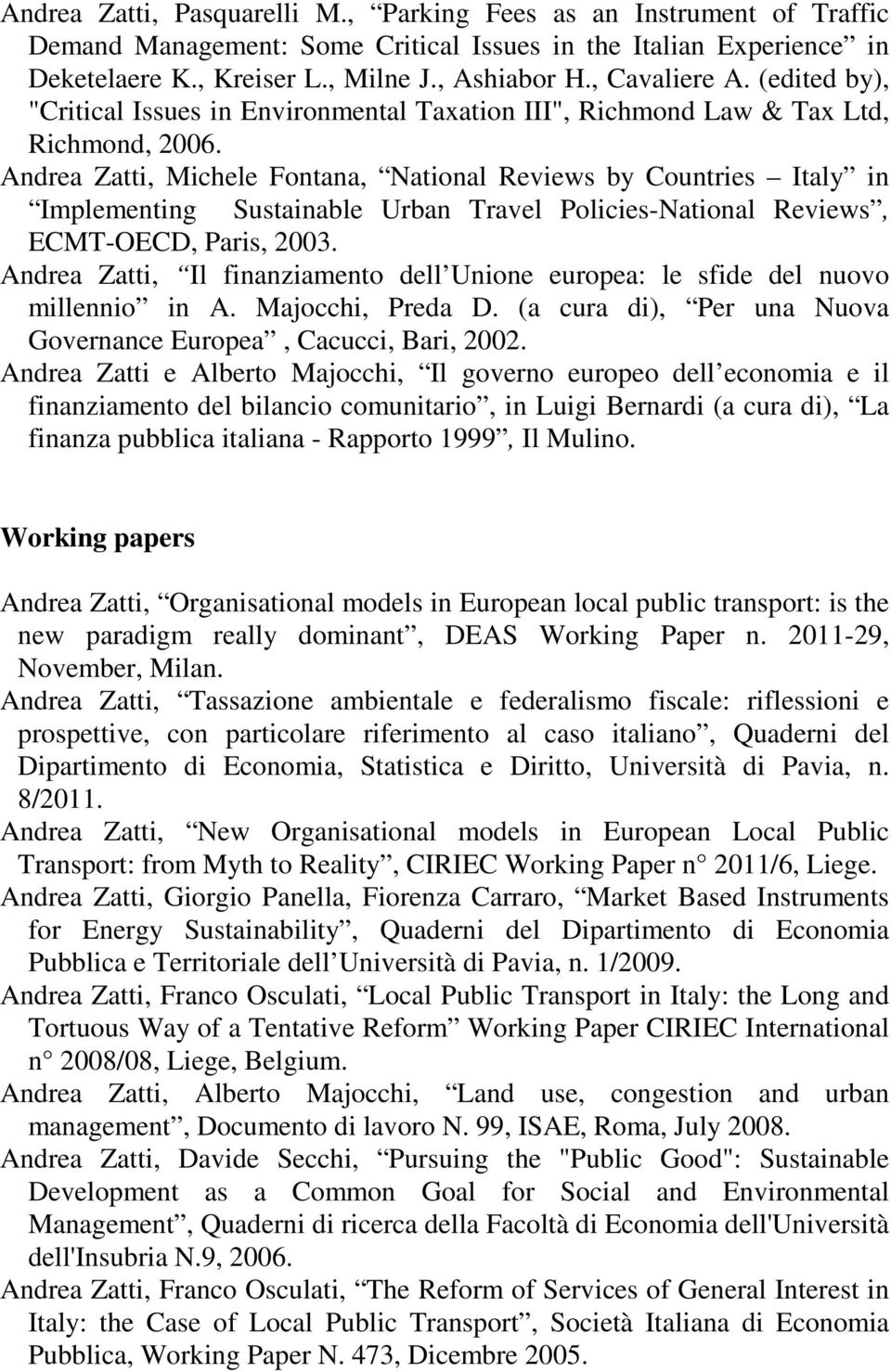 Andrea Zatti, Michele Fontana, National Reviews by Countries Italy in Implementing Sustainable Urban Travel Policies-National Reviews, ECMT-OECD, Paris, 2003.