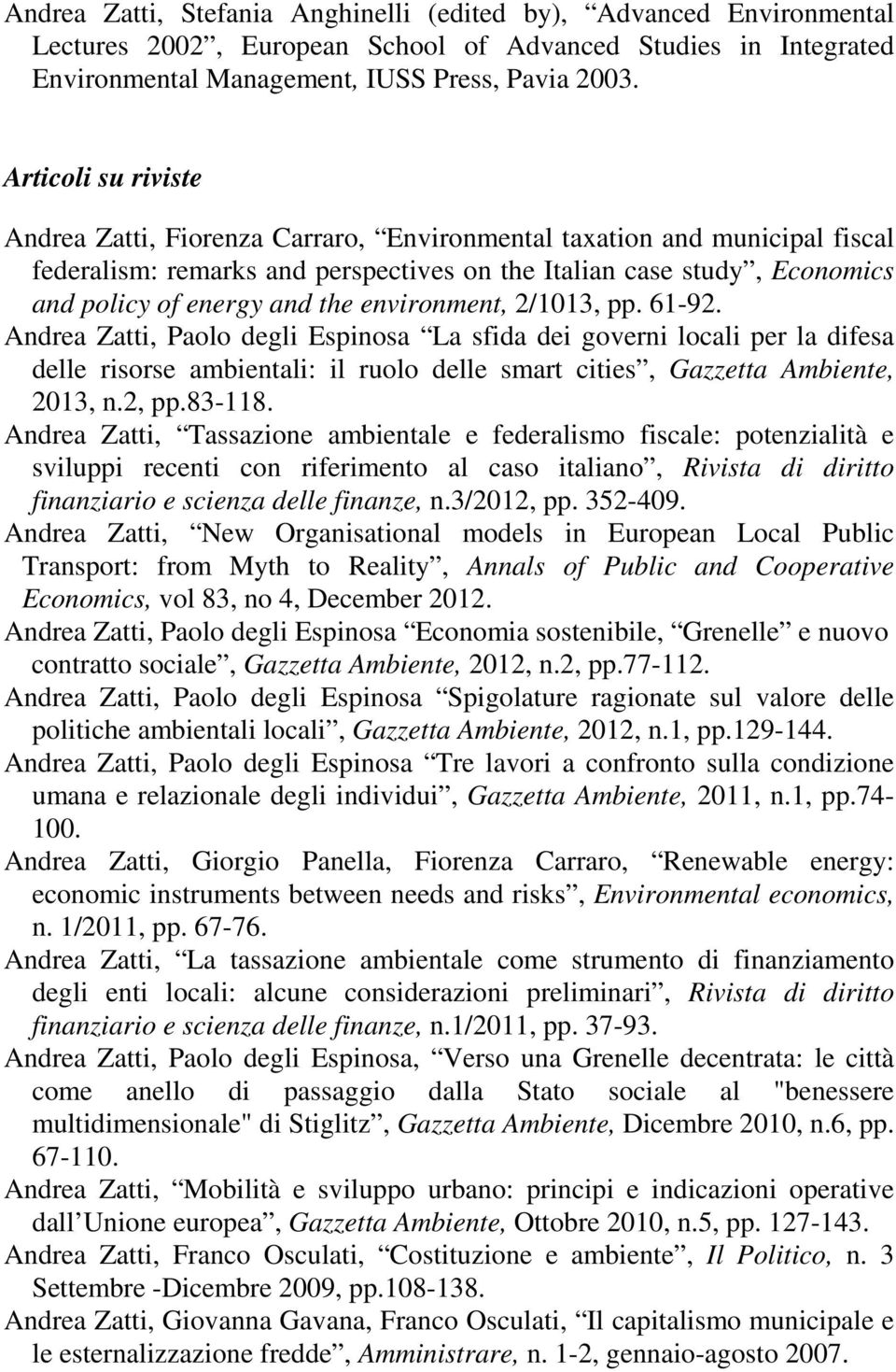 environment, 2/1013, pp. 61-92. Andrea Zatti, Paolo degli Espinosa La sfida dei governi locali per la difesa delle risorse ambientali: il ruolo delle smart cities, Gazzetta Ambiente, 2013, n.2, pp.
