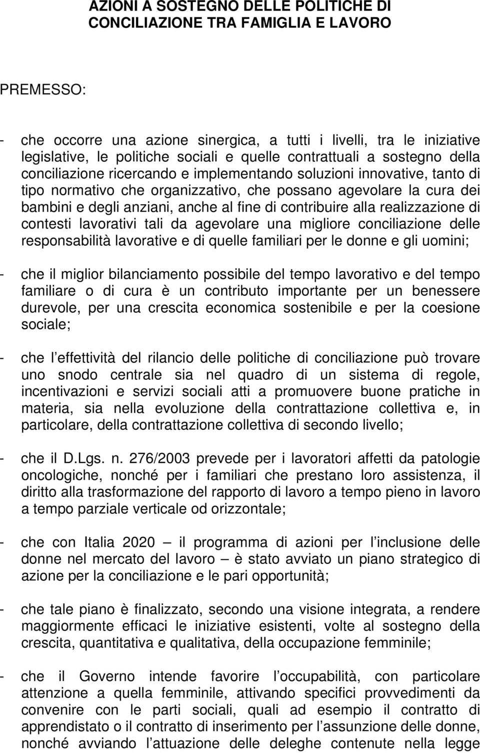 anche al fine di contribuire alla realizzazione di contesti lavorativi tali da agevolare una migliore conciliazione delle responsabilità lavorative e di quelle familiari per le donne e gli uomini; -