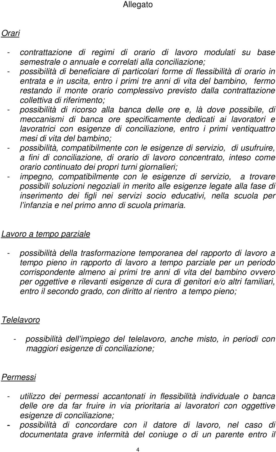 ricorso alla banca delle ore e, là dove possibile, di meccanismi di banca ore specificamente dedicati ai lavoratori e lavoratrici con esigenze di conciliazione, entro i primi ventiquattro mesi di