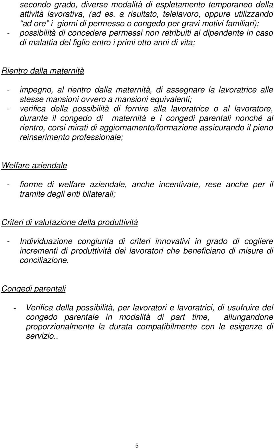 figlio entro i primi otto anni di vita; Rientro dalla maternità - impegno, al rientro dalla maternità, di assegnare la lavoratrice alle stesse mansioni ovvero a mansioni equivalenti; - verifica della