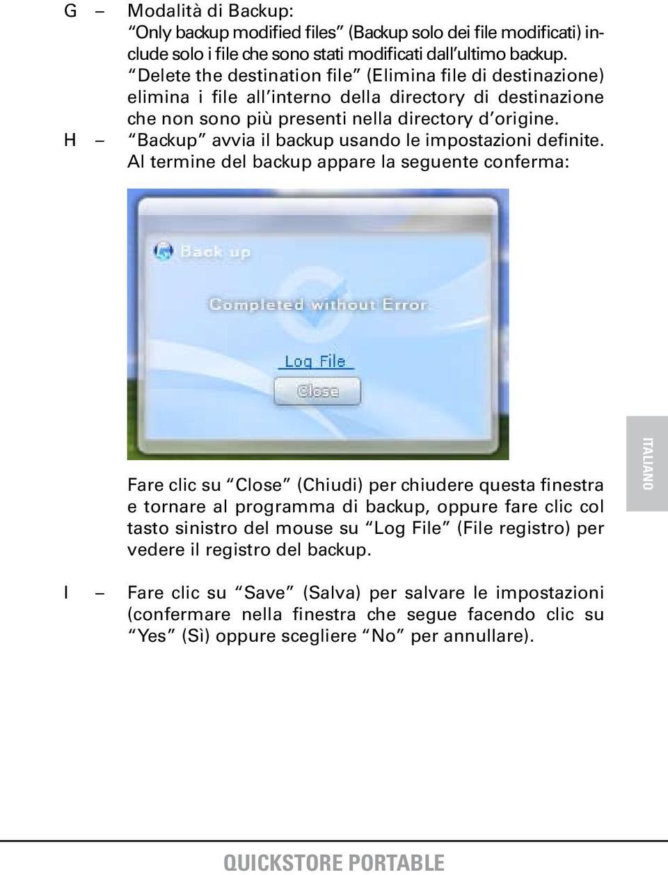 H Backup avvia il backup usando le impostazioni definite.