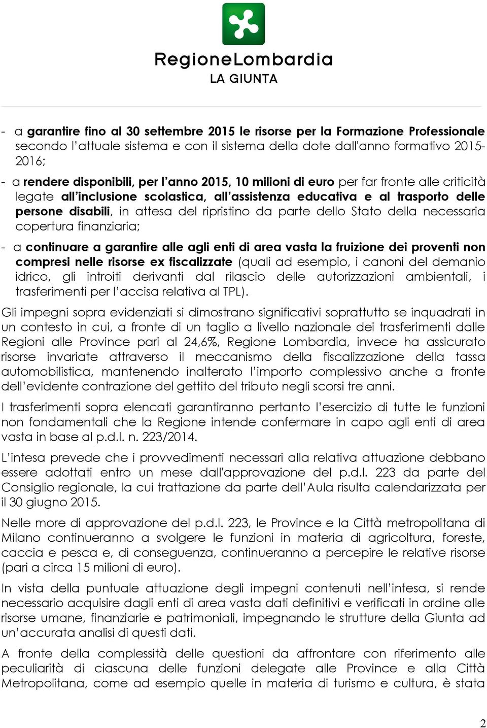 Stato della necessaria copertura finanziaria; - a continuare a garantire alle agli enti di area vasta la fruizione dei proventi non compresi nelle risorse ex fiscalizzate (quali ad esempio, i canoni