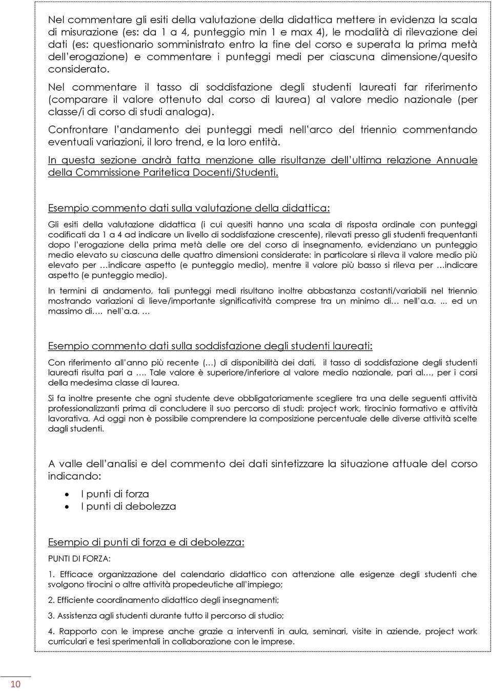 Nel commentare il tasso di soddisfazione degli studenti laureati far riferimento (comparare il valore ottenuto dal corso di laurea) al valore medio nazionale (per classe/i di corso di studi analoga).