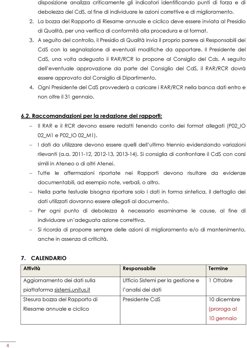 A seguito del controllo, il Presidio di Qualità invia il proprio parere ai Responsabili dei CdS con la segnalazione di eventuali modifiche da apportare.