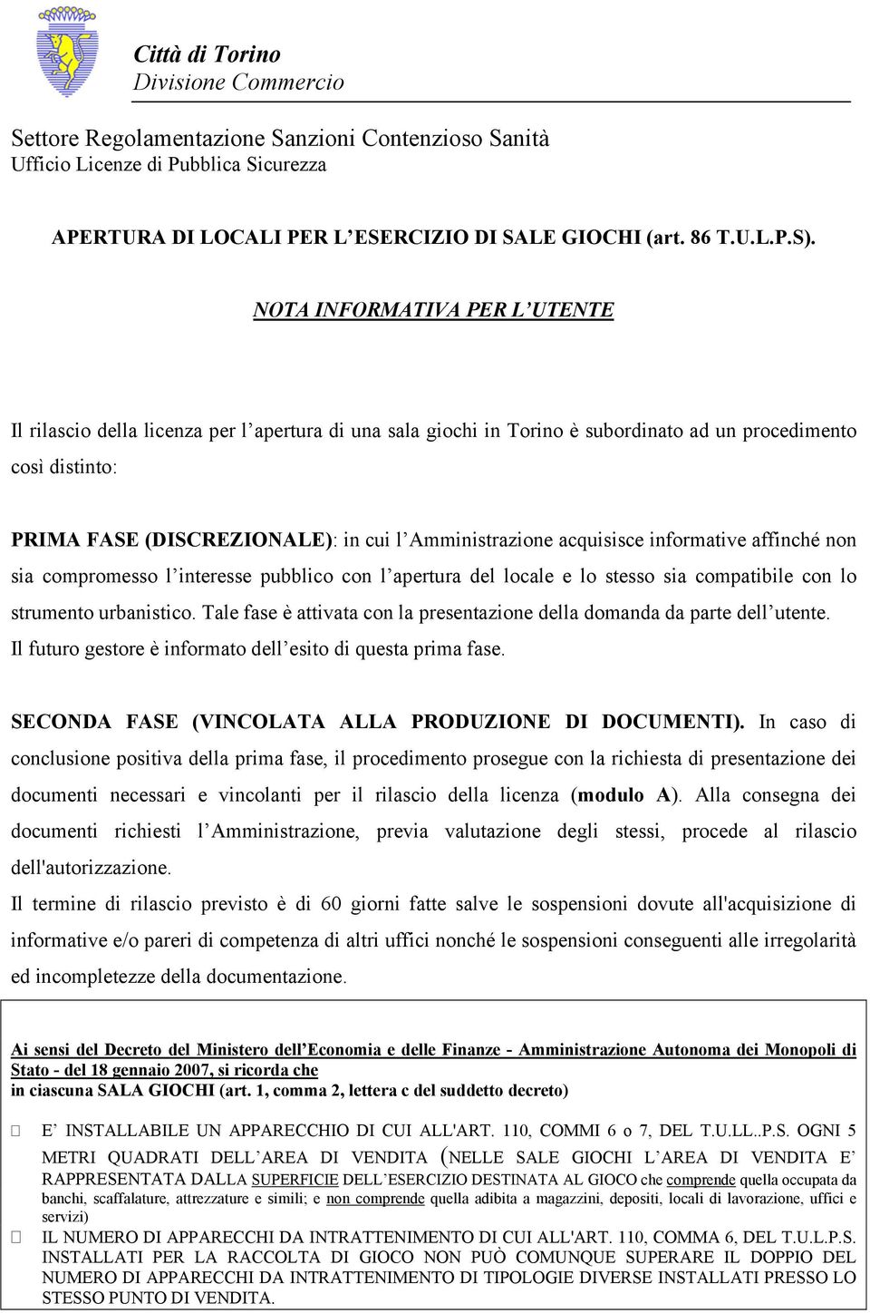 Amministrazione acquisisce informative affinché non sia compromesso l interesse pubblico con l apertura del locale e lo stesso sia compatibile con lo strumento urbanistico.