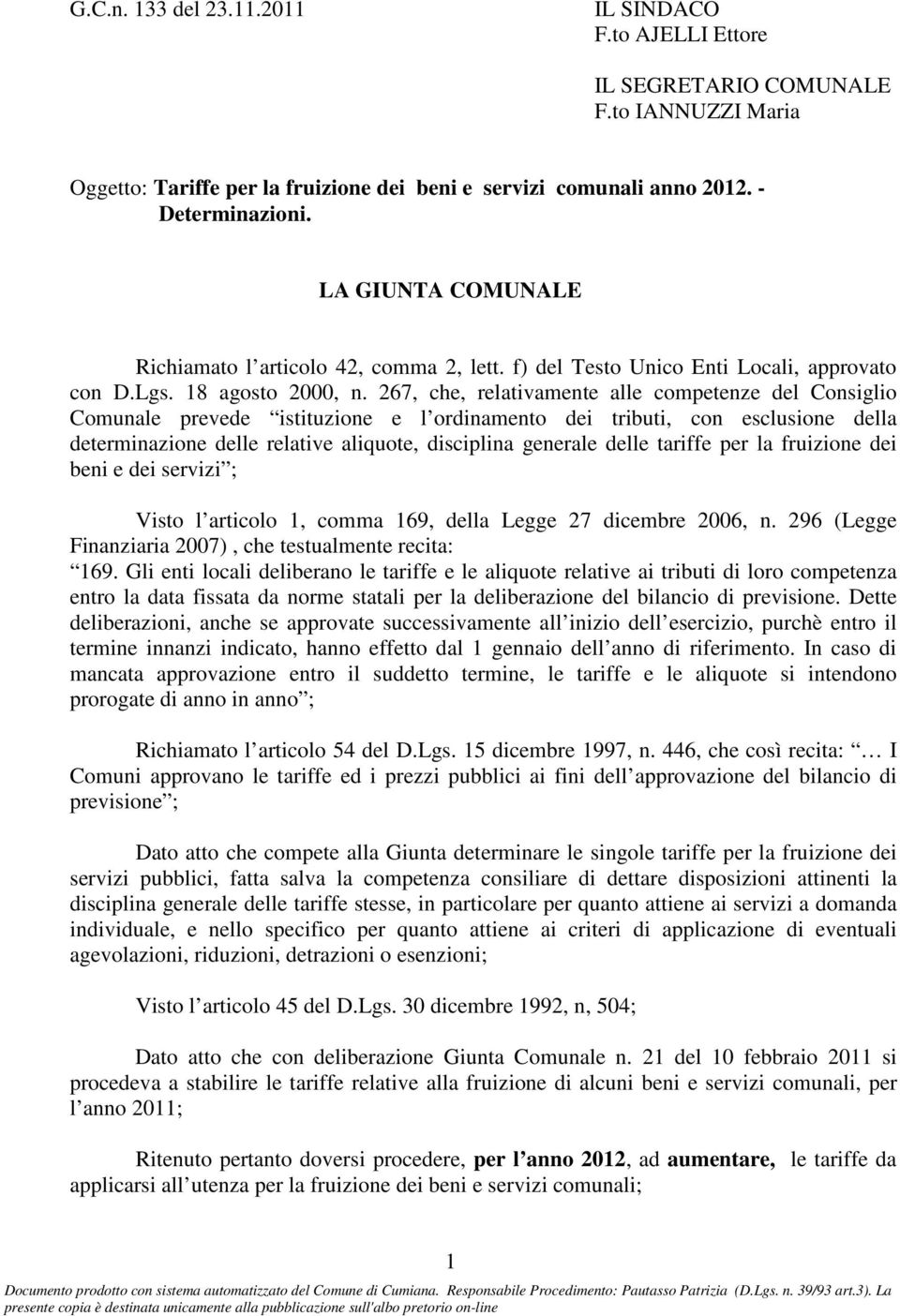 267, che, relativamente alle competenze del Consiglio Comunale prevede istituzione e l ordinamento dei tributi, con esclusione della determinazione delle relative aliquote, disciplina generale delle