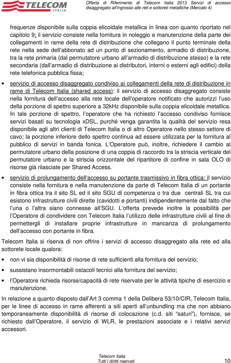 distribuzione, tra la rete primaria (dal permutatore urbano all armadio di distribuzione stesso) e la rete secondaria (dall armadio di distribuzione ai distributori, interni o esterni agli edifici)