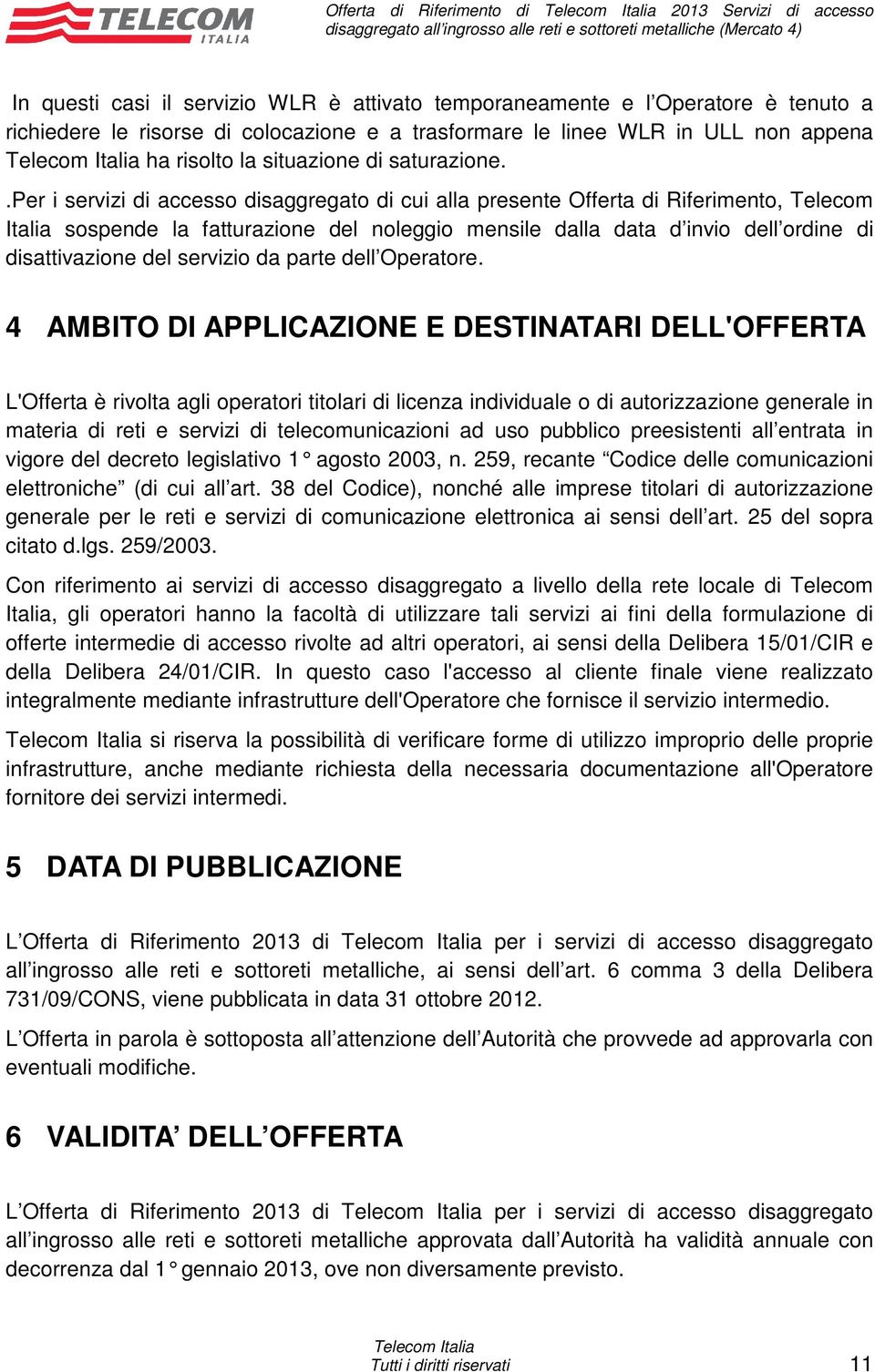 .per i servizi di accesso disaggregato di cui alla presente Offerta di Riferimento, Telecom Italia sospende la fatturazione del noleggio mensile dalla data d invio dell ordine di disattivazione del