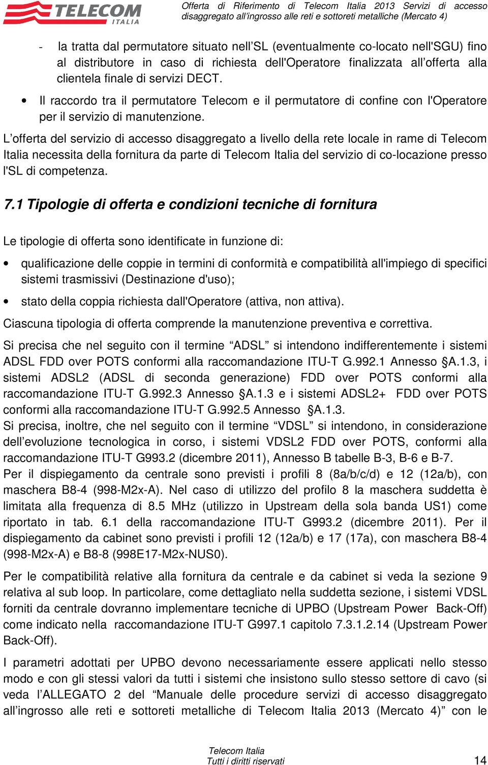 L offerta del servizio di accesso disaggregato a livello della rete locale in rame di Telecom Italia necessita della fornitura da parte di del servizio di co-locazione presso l'sl di competenza. 7.