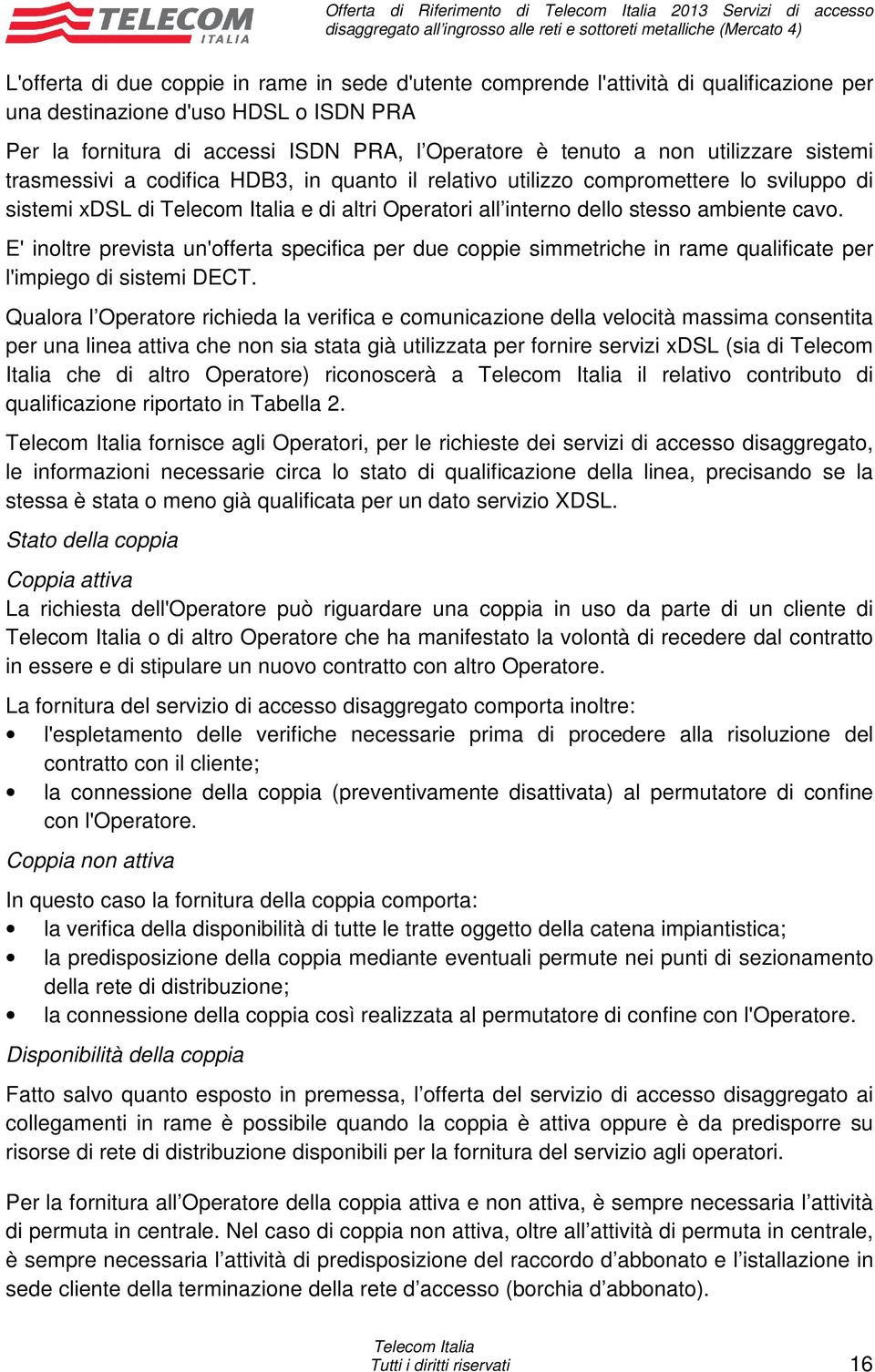 interno dello stesso ambiente cavo. E' inoltre prevista un'offerta specifica per due coppie simmetriche in rame qualificate per l'impiego di sistemi DECT.