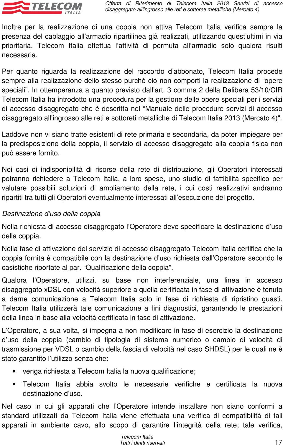 Per quanto riguarda la realizzazione del raccordo d abbonato, procede sempre alla realizzazione dello stesso purché ciò non comporti la realizzazione di opere speciali.