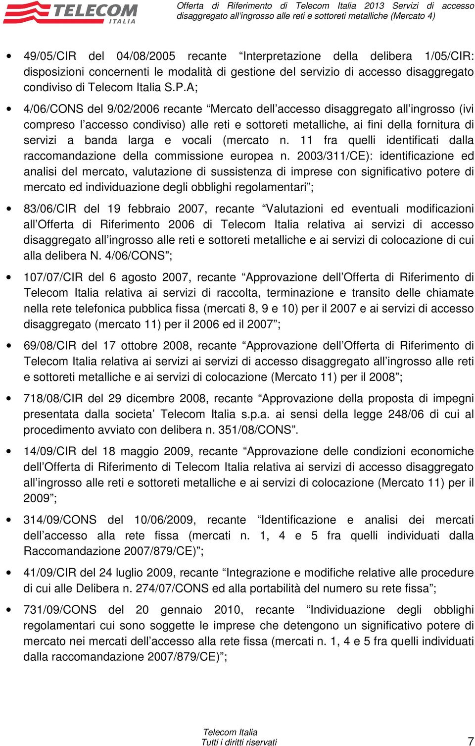 A; 4/06/CONS del 9/02/2006 recante Mercato dell accesso disaggregato all ingrosso (ivi compreso l accesso condiviso) alle reti e sottoreti metalliche, ai fini della fornitura di servizi a banda larga