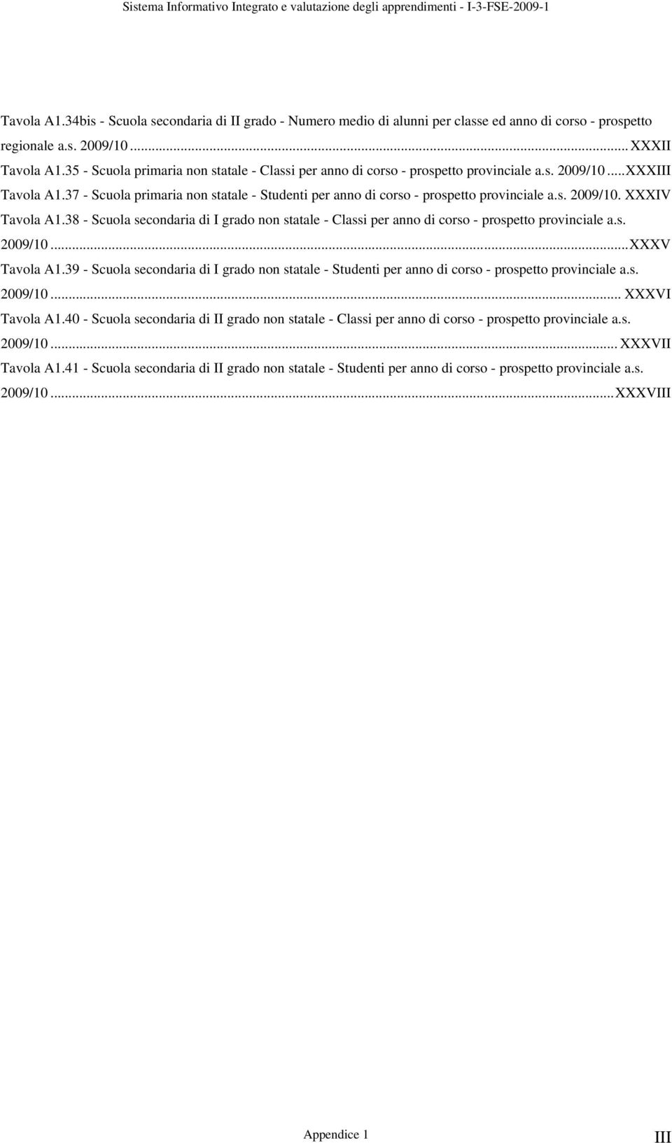 37 - Scuola primaria non statale - Studenti per anno di corso - prospetto provinciale a.s. 2009/10. XXXIV Tavola A1.