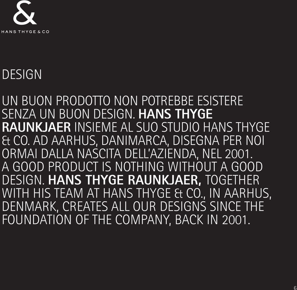 AD AARHUS, DANIMARCA, DISEGNA PER NOI ORMAI DALLA NASCITA DELL AZIENDA, NEL 2001.