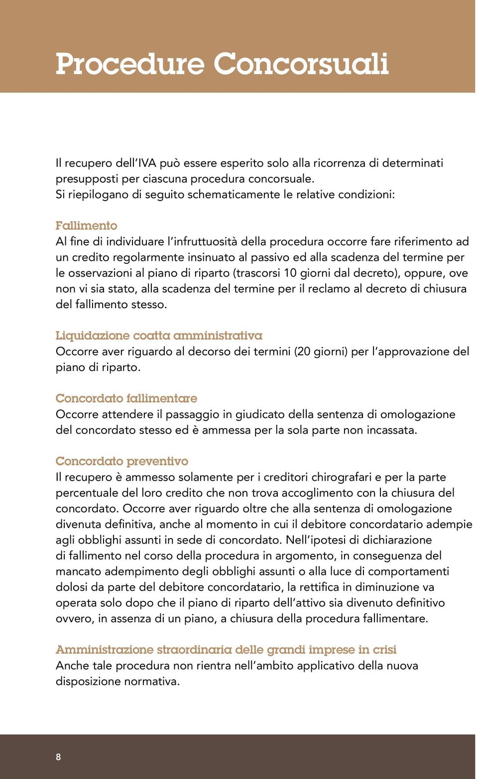 passivo ed alla scadenza del termine per le osservazioni al piano di riparto (trascorsi 10 giorni dal decreto), oppure, ove non vi sia stato, alla scadenza del termine per il reclamo al decreto di