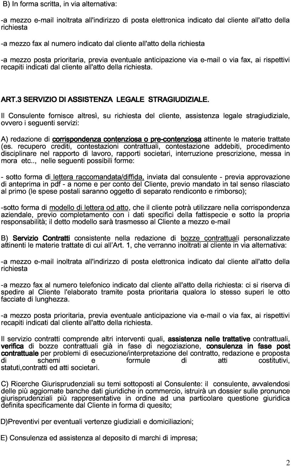 3 Il Consulente SERVIZIO fornisce DI ASSISTENZA altresì, su richiesta LEGALE del STRAGIUDIZIALE. (es.