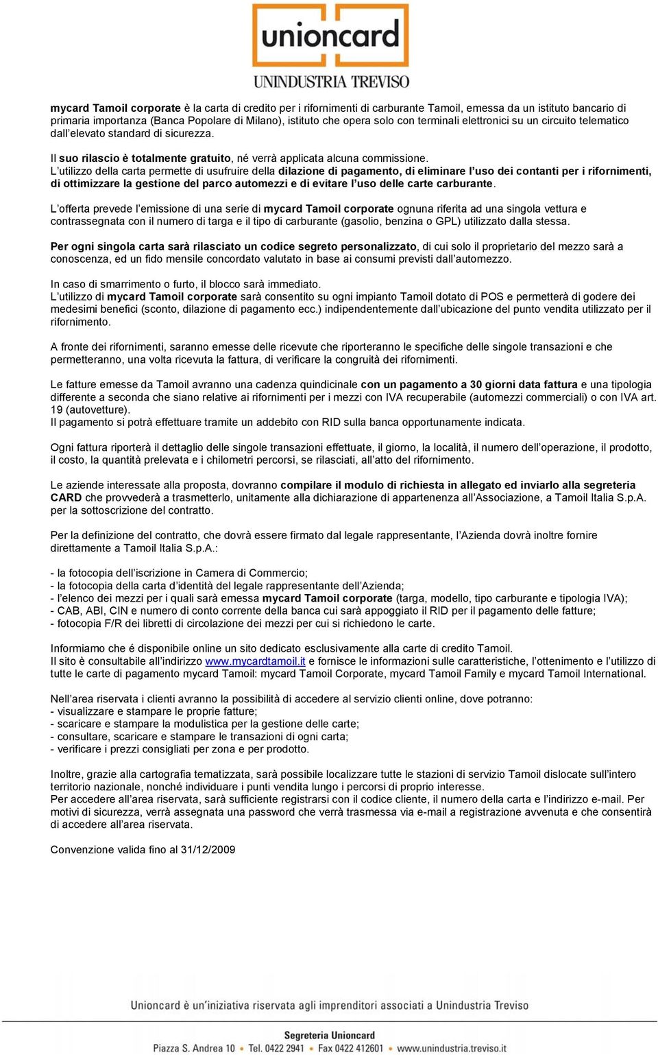 L utilizzo della carta permette di usufruire della dilazione di pagamento, di eliminare l uso dei contanti per i rifornimenti, di ottimizzare la gestione del parco automezzi e di evitare l uso delle