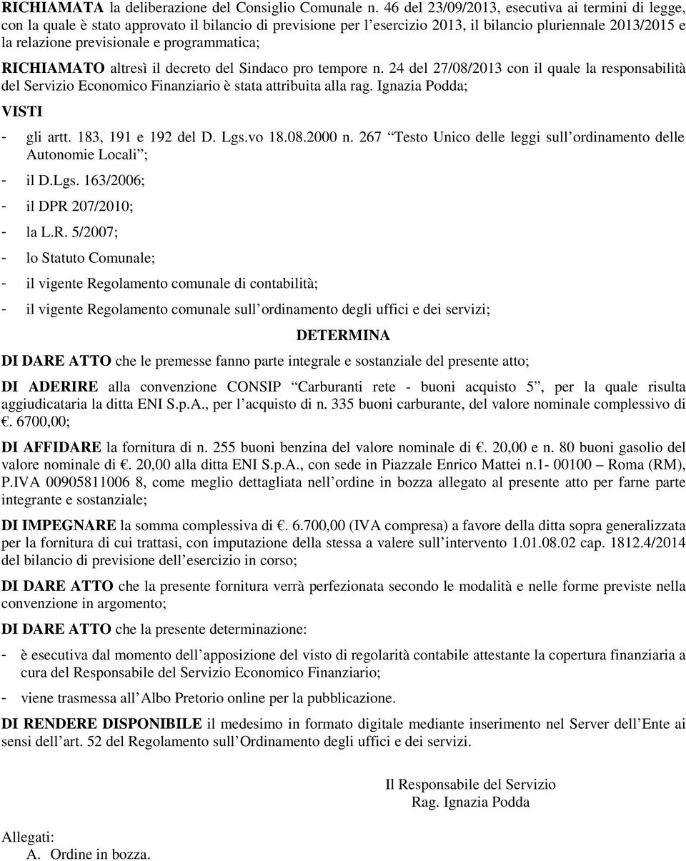 programmatica; RICHIAMATO altresì il decreto del Sindaco pro tempore n. 24 del 27/08/2013 con il quale la responsabilità del Servizio Economico Finanziario è stata attribuita alla rag.