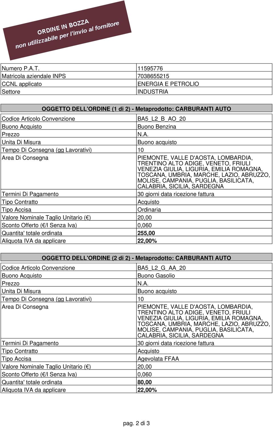 BA5_L2_B_AO_20 Buono Acquisto Buono Benzina Prezzo Unita Di Misura Buono acquisto Tempo Di Consegna (gg Lavorativi) 10 Area Di Consegna PIEMONTE, VALLE D'AOSTA, LOMBARDIA, TRENTINO ALTO ADIGE,