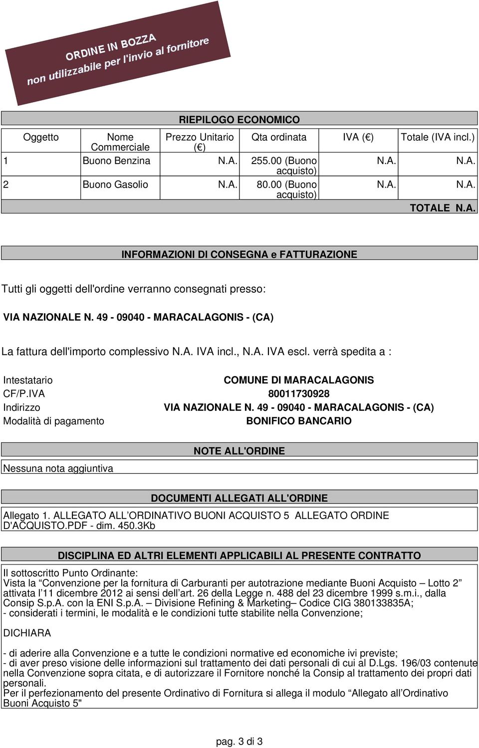 49-09040 - MARACALAGONIS - (CA) La fattura dell'importo complessivo IVA incl., IVA escl. verrà spedita a : Intestatario COMUNE DI MARACALAGONIS CF/P.IVA 80011730928 Indirizzo VIA NAZIONALE N.