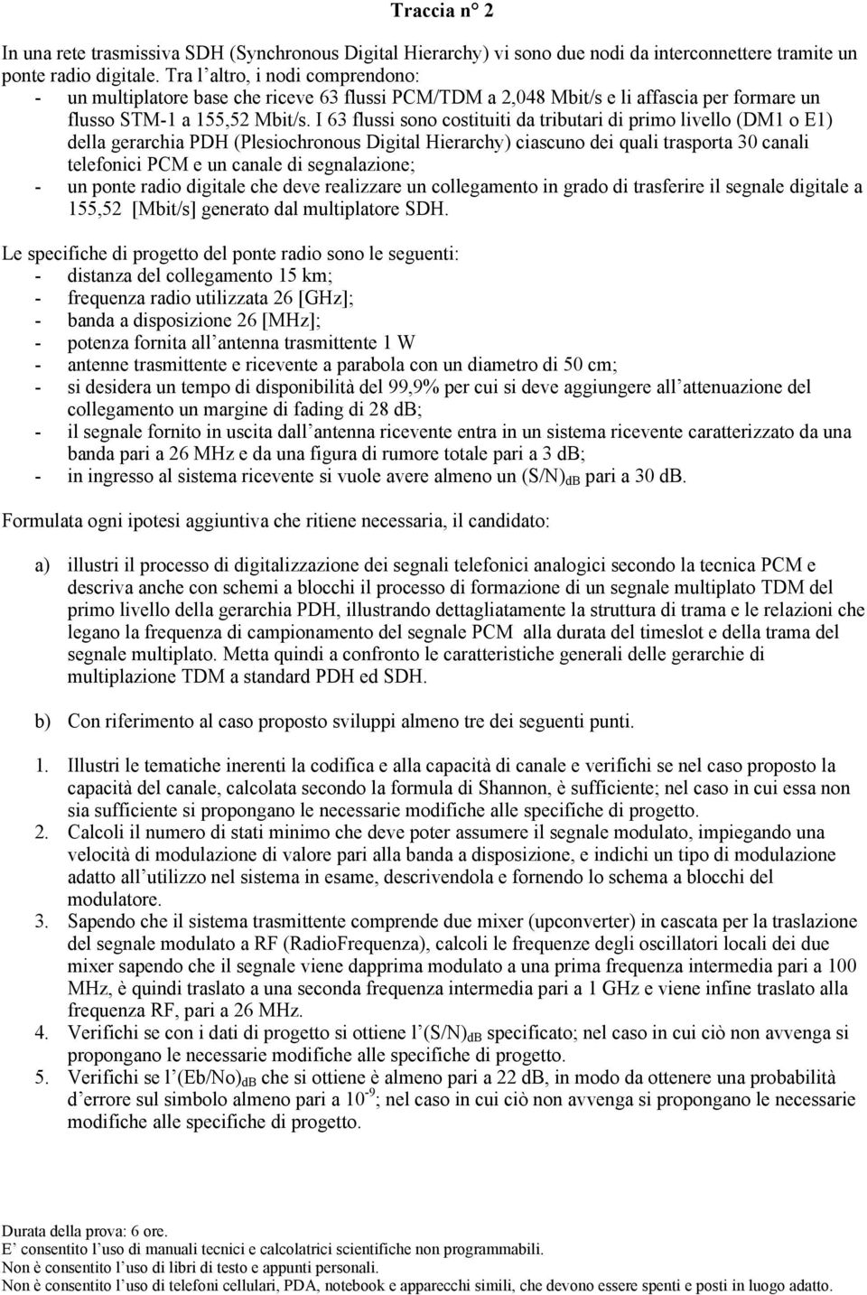 I 63 flussi sono costituiti da tributari di primo livello (DM1 o E1) della gerarchia PDH (Plesiochronous Digital Hierarchy) ciascuno dei quali trasporta 30 canali telefonici PCM e un canale di