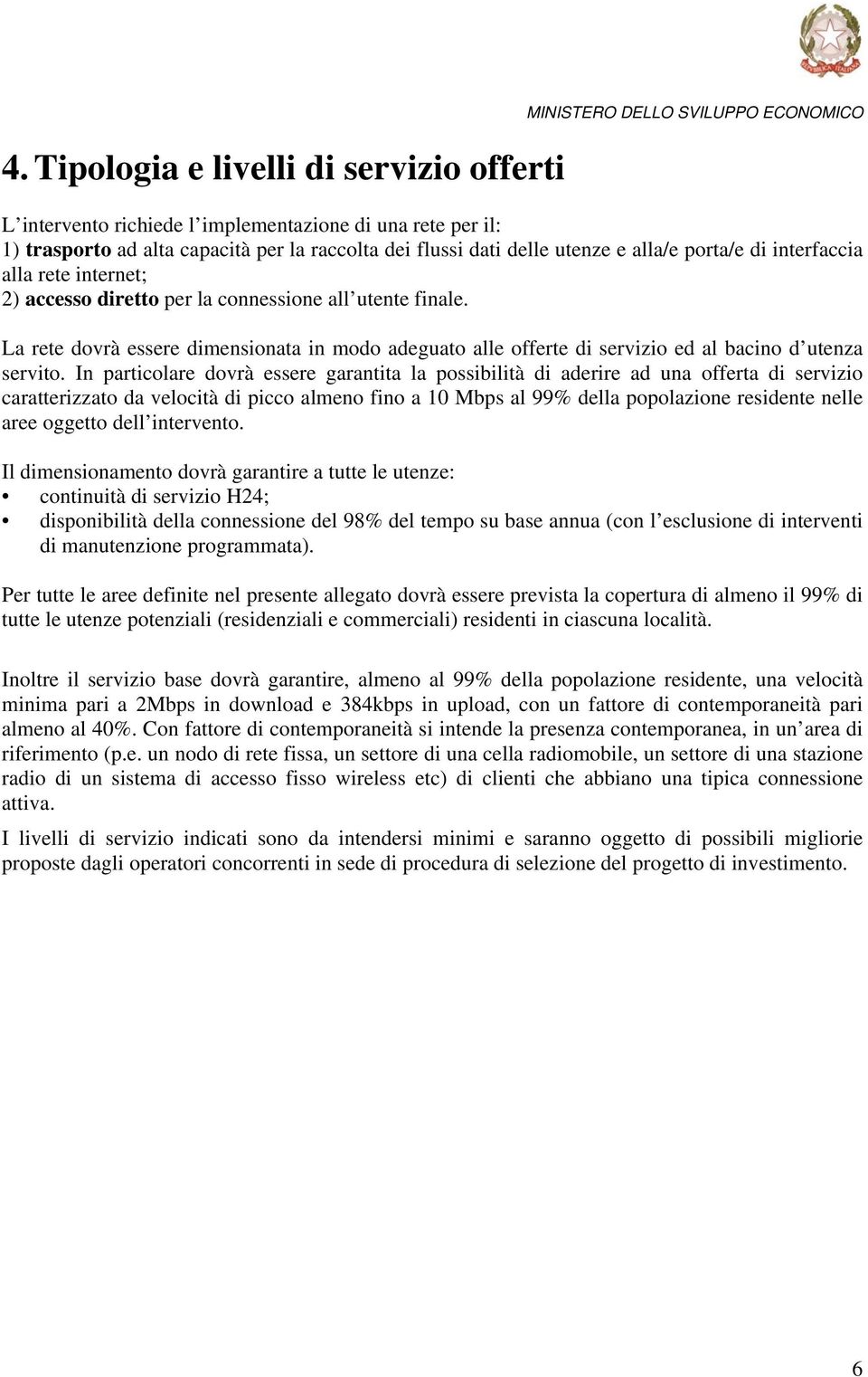 La rete dovrà essere dimensionata in modo adeguato alle offerte di servizio ed al bacino d utenza servito.