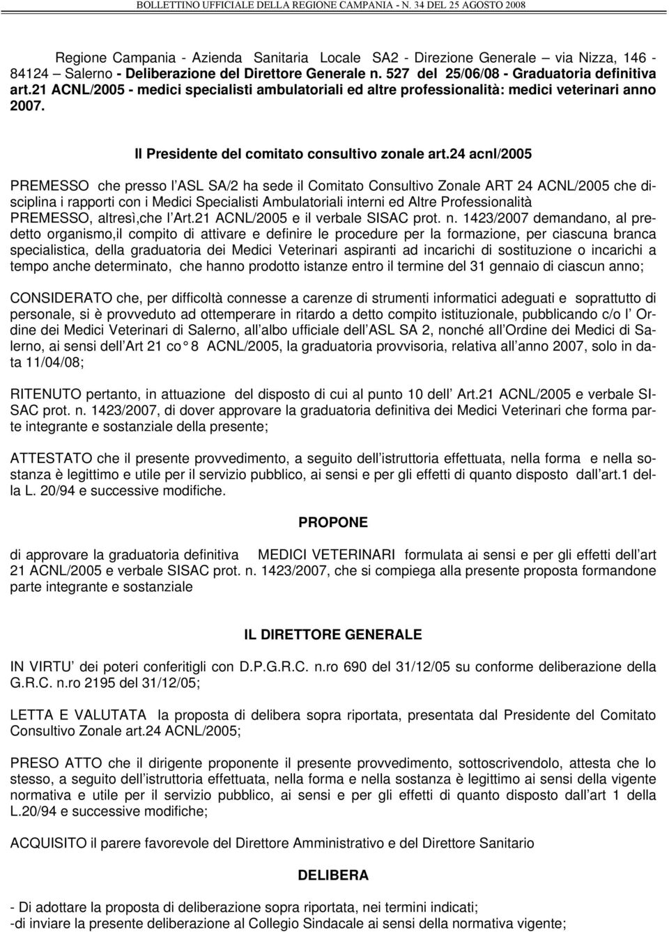 24 acnl/2005 PREMESSO che presso l ASL SA/2 ha sede il Comitato Consultivo Zonale ART 24 ACNL/2005 che disciplina i rapporti con i Medici Specialisti Ambulatoriali interni ed Altre Professionalità