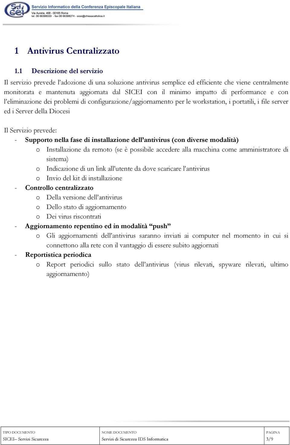 performance e con l eliminazione dei problemi di configurazione/aggiornamento per le workstation, i portatili, i file server ed i Server della Diocesi Il Servizio prevede: - Supporto nella fase di