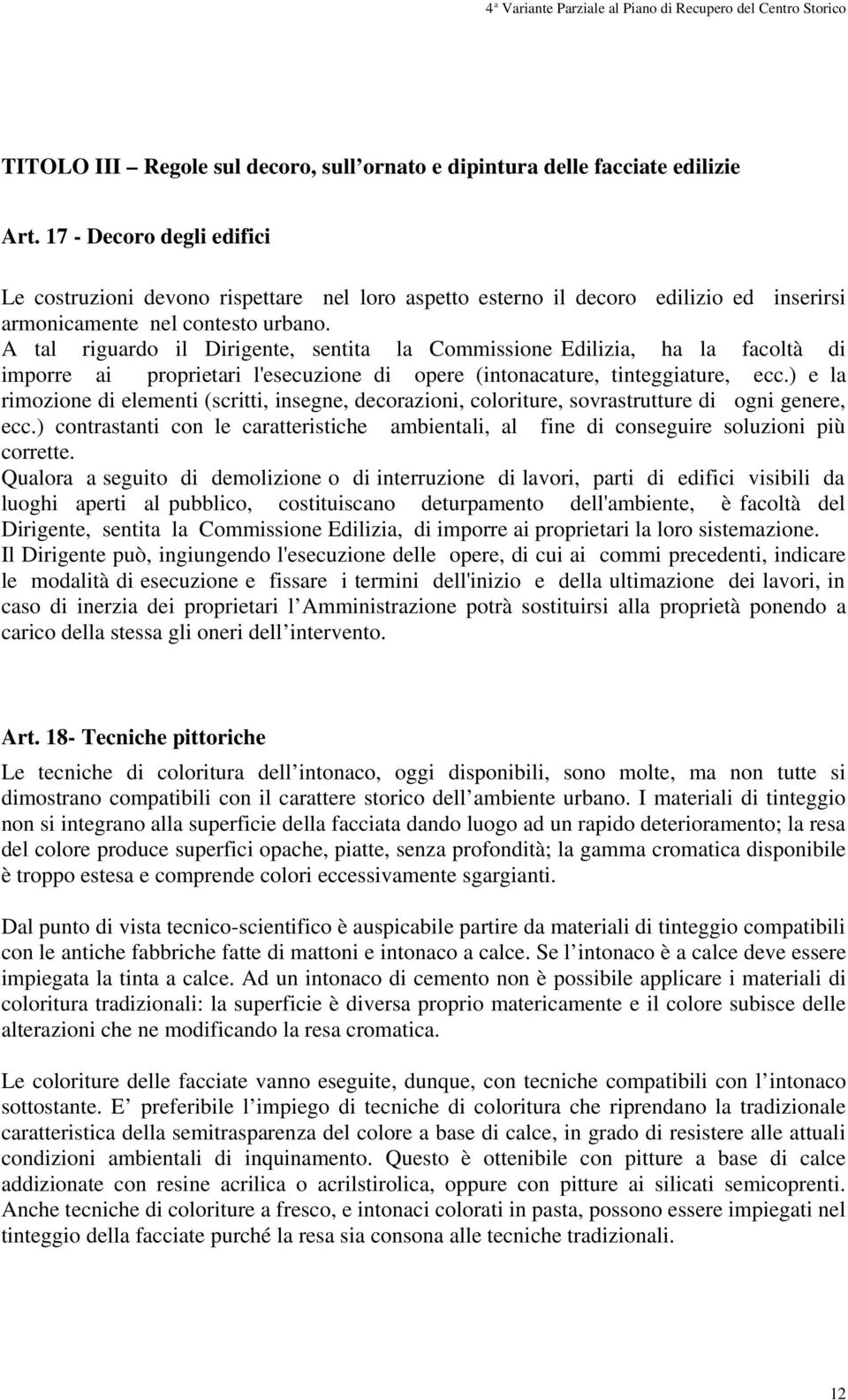 A tal riguardo il Dirigente, sentita la Commissione Edilizia, ha la facoltà di imporre ai proprietari l'esecuzione di opere (intonacature, tinteggiature, ecc.