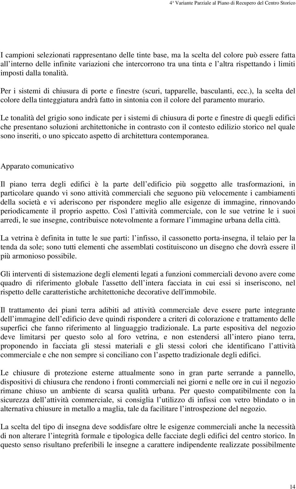 ), la scelta del colore della tinteggiatura andrà fatto in sintonia con il colore del paramento murario.