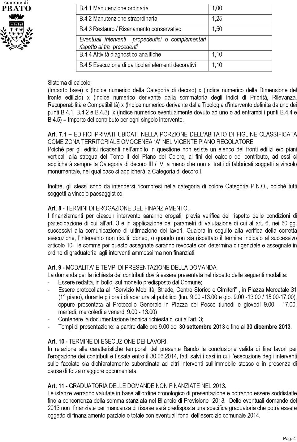 indici di Priorità, Rilevanza, Recuperabilità e Compatibilità) x ( derivante dalla Tipologia d intervento definita da uno dei punti B.4.1, B.4.2 e B.4.3) x ( eventualmente dovuto ad uno o ad entrambi i punti B.