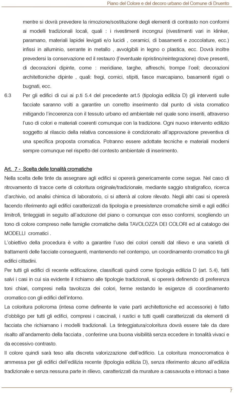 Dovrà inoltre prevedersi la conservazione ed il restauro (l eventuale ripristino/reintegrazione) dove presenti, di decorazioni dipinte, come : meridiane, targhe, affreschi, trompe l oeil; decorazioni