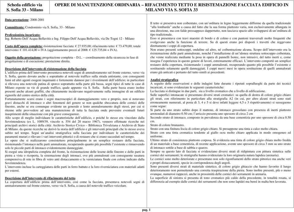 414,00 + IVA (aggiornamento prezzi al 2008: 125.735,04 + IVA). Oggetto della prestazione: progettazione completa D.L.