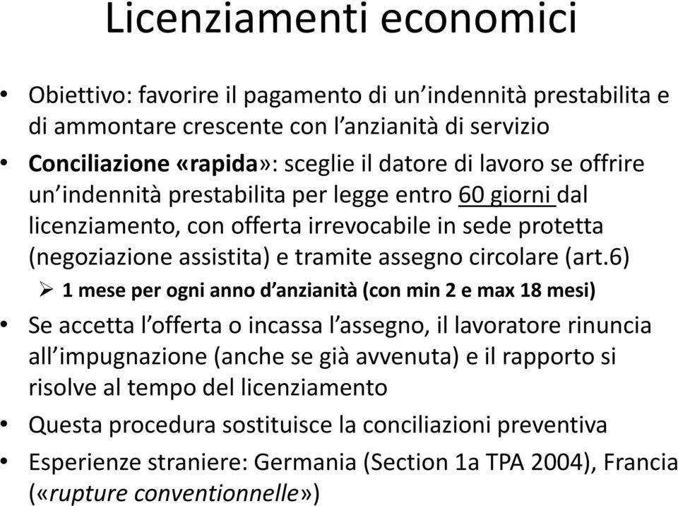 (art.6) 1 mese per ogni anno d anzianità (con min 2 e max 18 mesi) Se accetta l offerta o incassa l assegno, il lavoratore rinuncia all impugnazione (anche se già avvenuta) e il