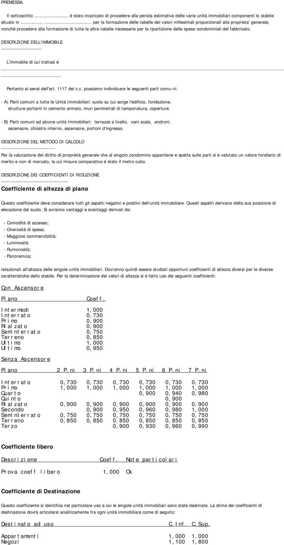 spese condominiali del fabbricato. DESCRIZIONE DELL'IMMOBILE ------------------------- L'immobile di cui trattasi è...... Pertanto ai sensi dell'art. 1117 del c.c. possiamo individuare le seguenti parti comu-ni.