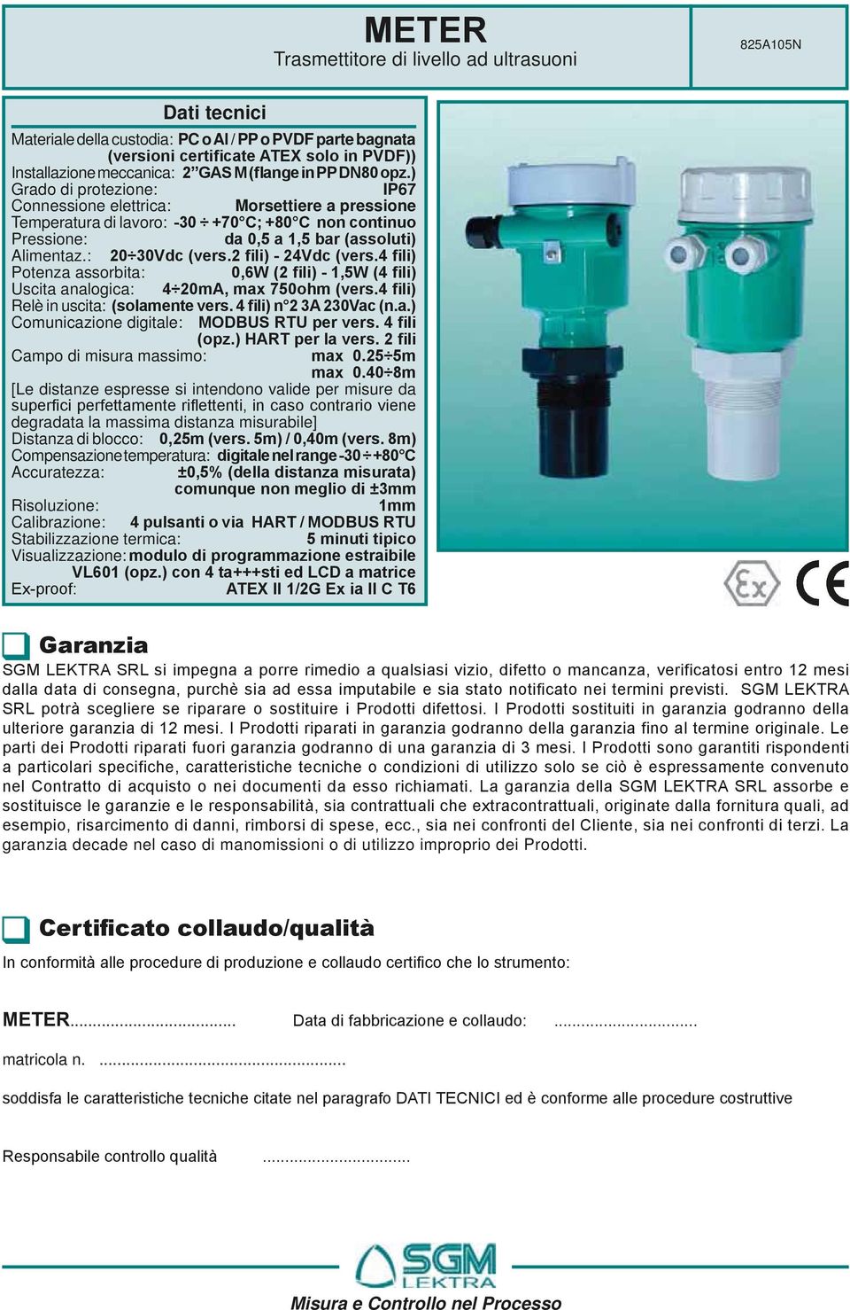 : Potenza assorbita: Uscita analogica: Relè in uscita: Comunicazione digitale: Campo di misura massimo: [Le distanze espresse si intendono valide per misure da degradata la massima