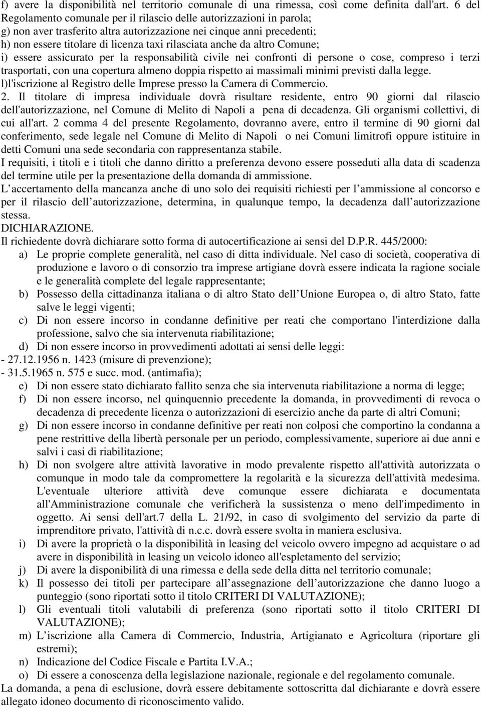 anche da altro Comune; i) essere assicurato per la responsabilità civile nei confronti di persone o cose, compreso i terzi trasportati, con una copertura almeno doppia rispetto ai massimali minimi