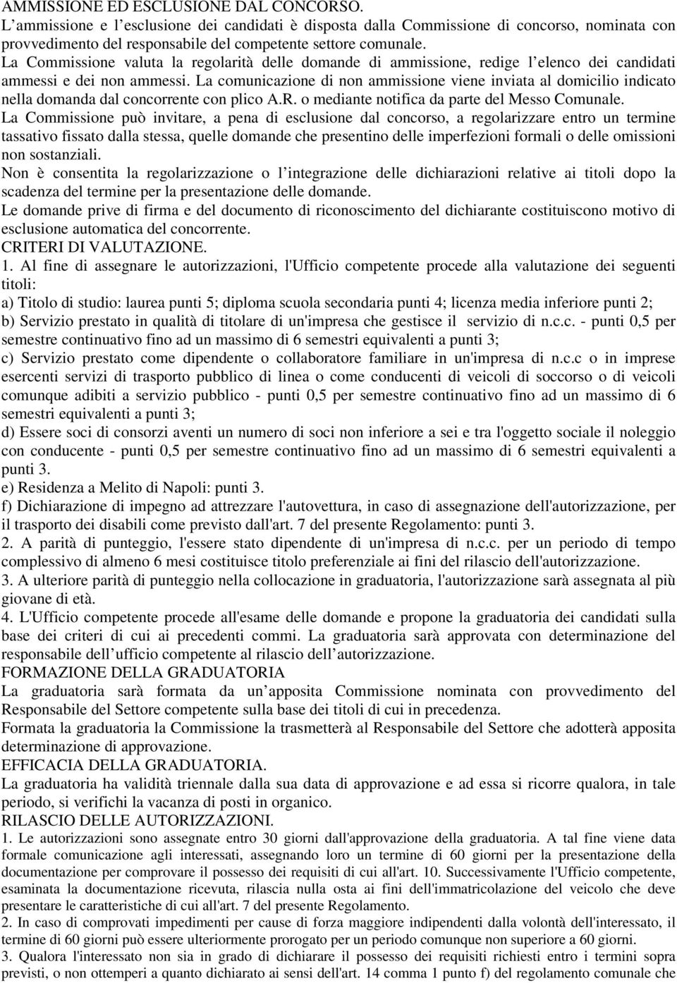 La comunicazione di non ammissione viene inviata al domicilio indicato nella domanda dal concorrente con plico A.R. o mediante notifica da parte del Messo Comunale.