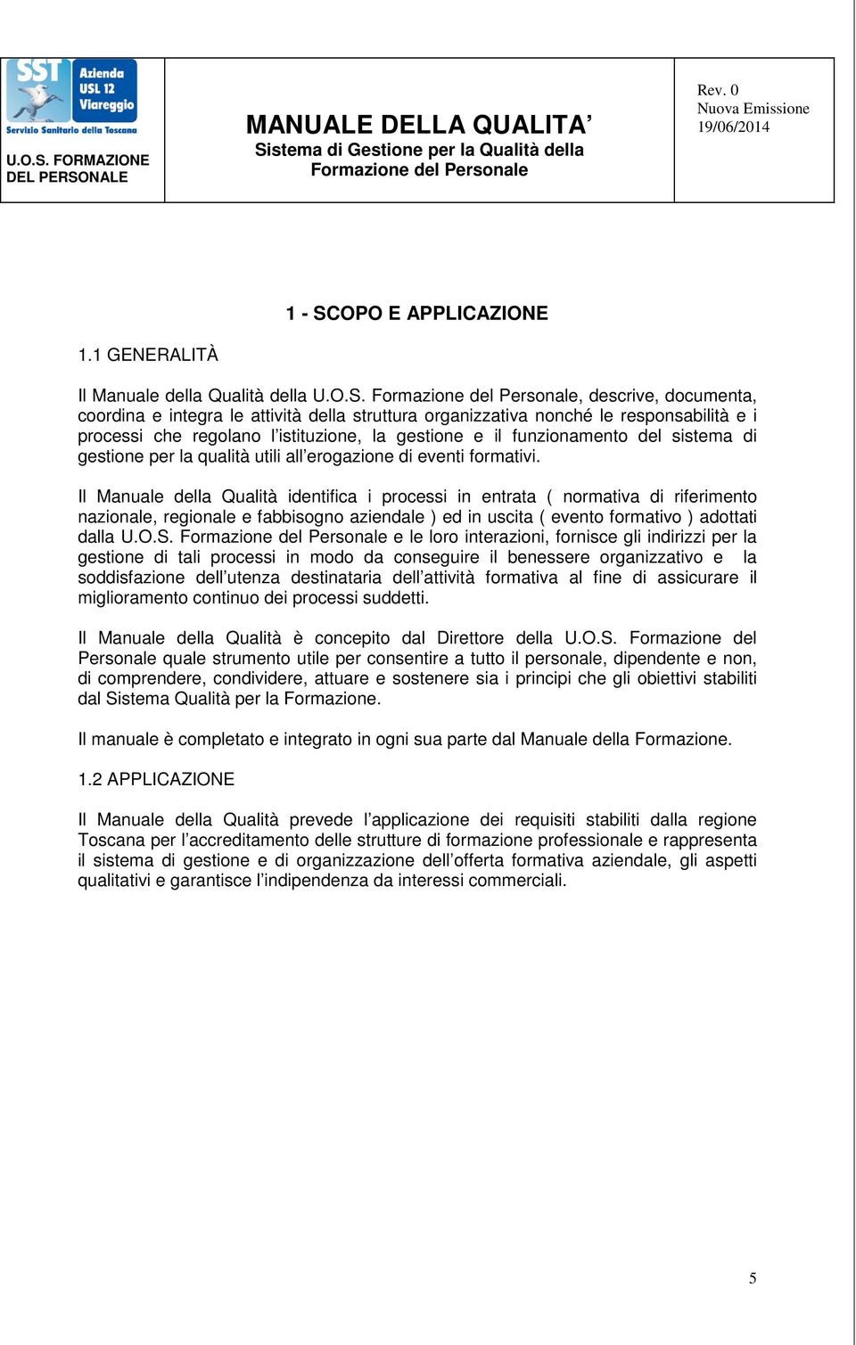 , descrive, documenta, coordina e integra le attività della struttura organizzativa nonché le responsabilità e i processi che regolano l istituzione, la gestione e il funzionamento del sistema di