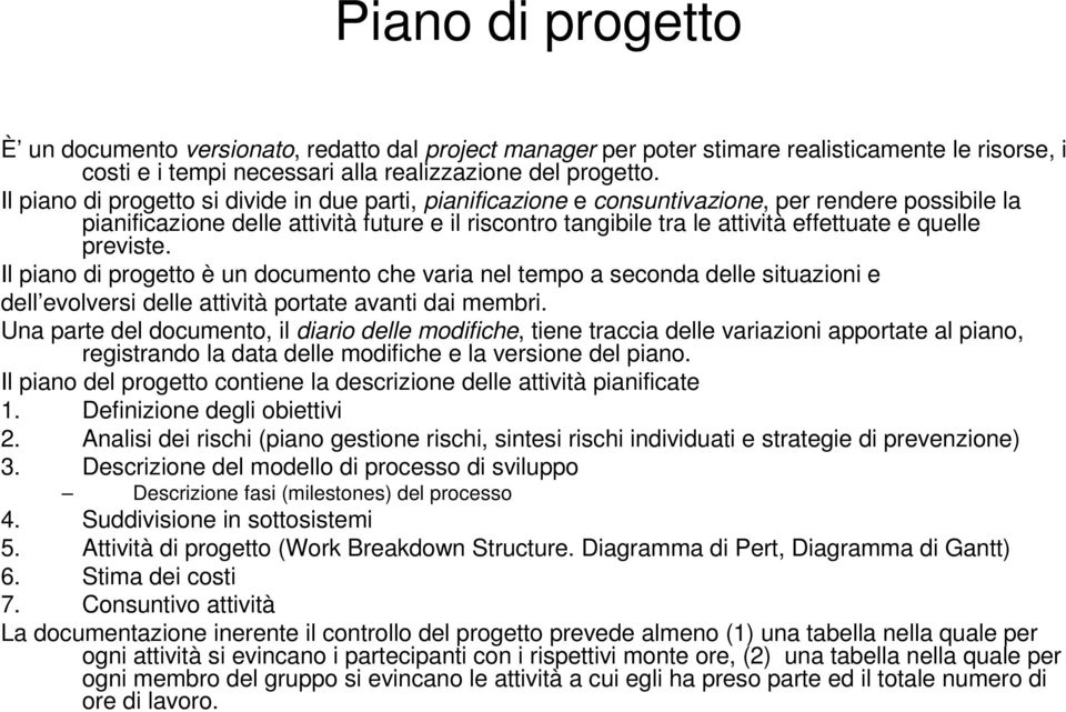 quelle previste. Il piano di progetto è un documento che varia nel tempo a seconda delle situazioni e dell evolversi delle attività portate avanti dai membri.