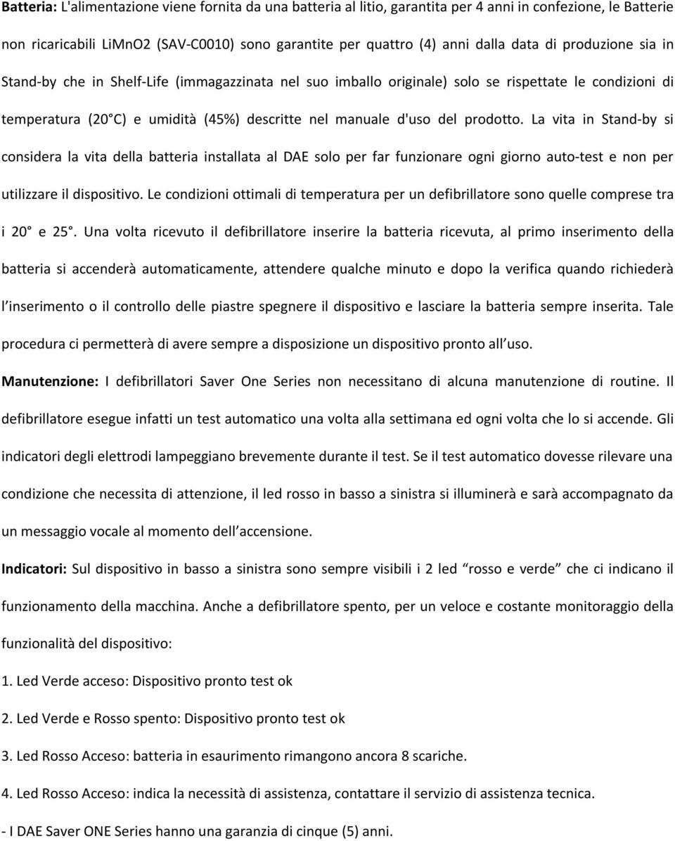 La vita in Stand-by si considera la vita della batteria installata al DAE solo per far funzionare ogni giorno auto-test e non per utilizzare il dispositivo.