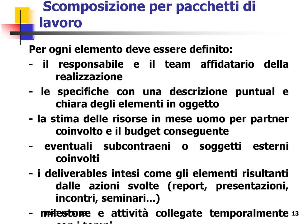 per partner coinvolto e il budget conseguente - eventuali subcontraeni o soggetti esterni coinvolti - i deliverables intesi come gli