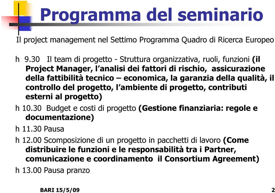 economica, la garanzia della qualità, il controllo del progetto, l ambiente di progetto, contributi esterni al progetto) h 10.