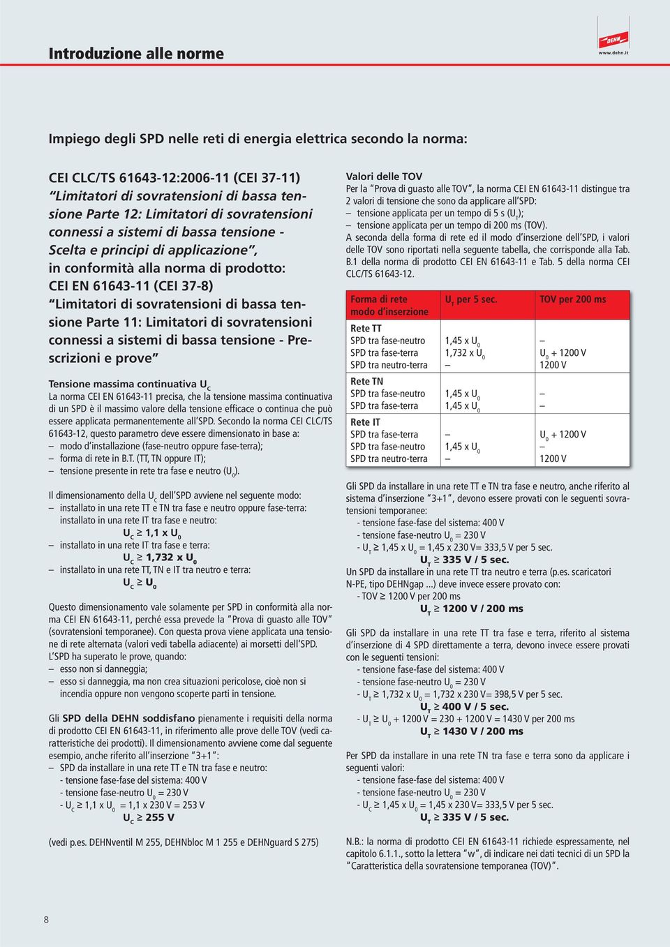 Parte 11: Limitatori di sovratensioni connessi a sistemi di bassa tensione - Prescrizioni e prove Tensione massima continuativa U C La norma CEI EN 6164-11 precisa, che la tensione massima