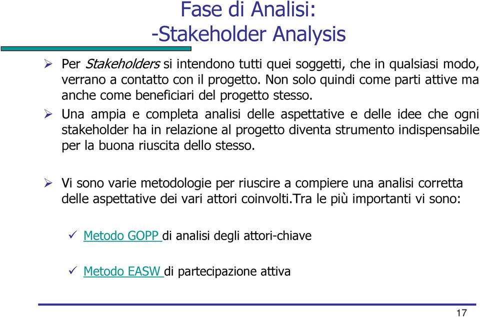 Una ampia e completa analisi delle aspettative e delle idee che ogni stakeholder ha in relazione al progetto diventa strumento indispensabile per la buona