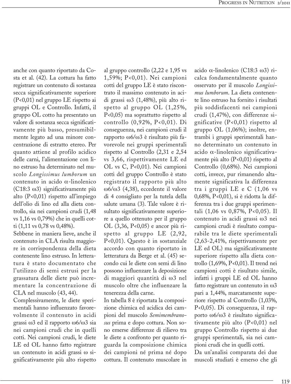 Infatti, il gruppo OL cotto ha presentato un valore di sostanza secca significativamente più basso, presumibilmente legato ad una minore concentrazione di estratto etereo.