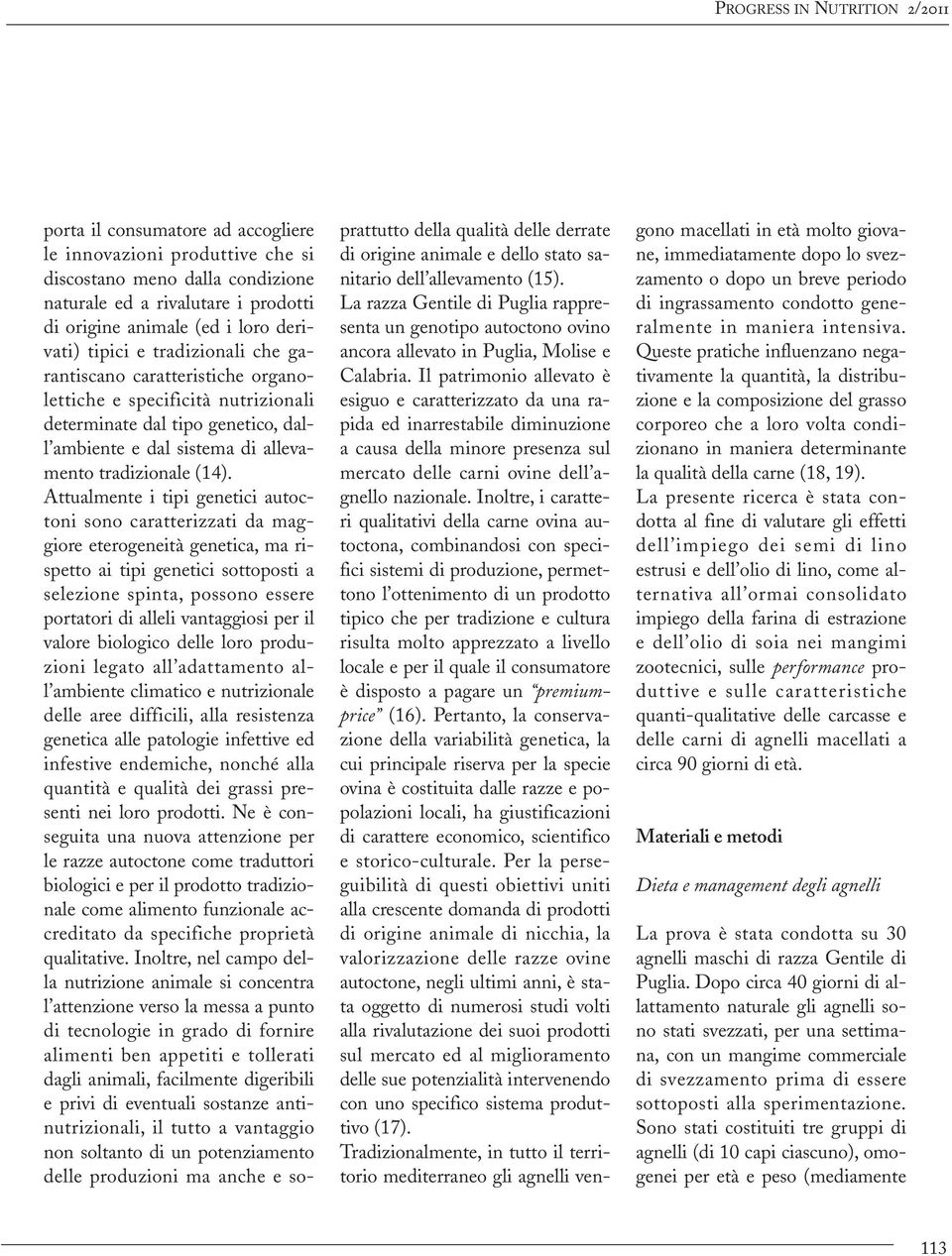 Attualmente i tipi genetici autoctoni sono caratterizzati da maggiore eterogeneità genetica, ma rispetto ai tipi genetici sottoposti a selezione spinta, possono essere portatori di alleli vantaggiosi